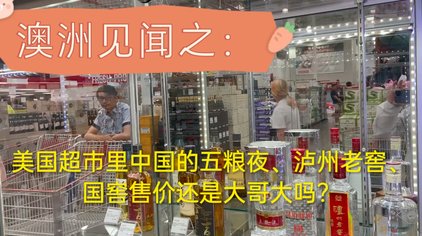 澳洲见闻之 美国超市里中国的五粮液等名酒的价格还是大哥大吗 西瓜视频