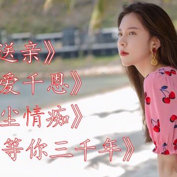 王琪歌曲《送亲》《万爱千恩》《红尘情痴》《站着等你三千年》